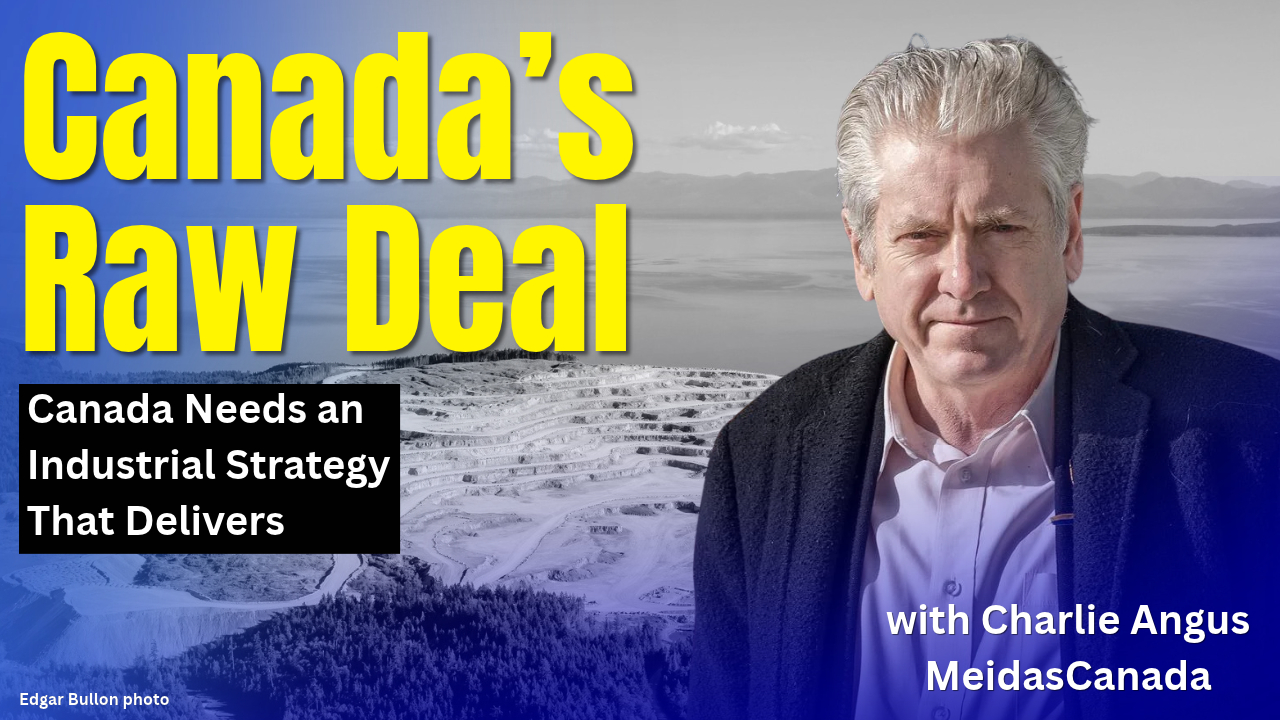Charlie Angus with an open-pit mine background and the headline Canada’s Raw Deal